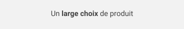 Large choix de produits